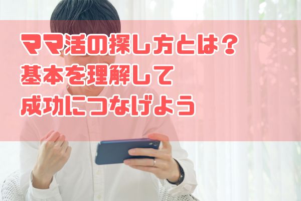 ママ活の探し方とは？基本を理解して成功につなげよう